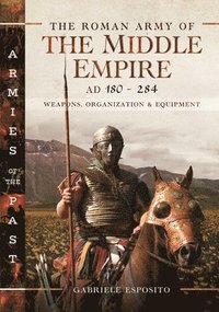 bokomslag The Roman Army of the Middle Empire, AD 180-284