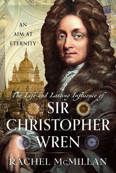 Rachel McMillan - Life and Lasting Influence of Sir Christopher Wren, Inbunden