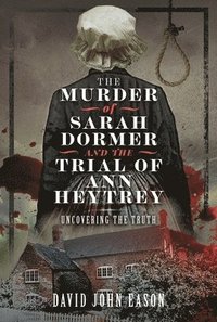 bokomslag The Murder of Sarah Dormer and the Trial of Ann Heytrey