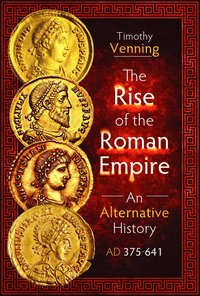 bokomslag Rise of the Roman Empire: An Alternative History, AD 375-641