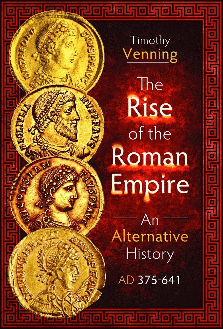 Timothy Venning - Rise of the Roman Empire: An Alternative History, AD 375-641, Inbunden