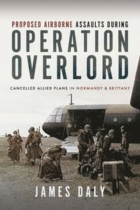 bokomslag Proposed Airborne Assaults during Operation Overlord