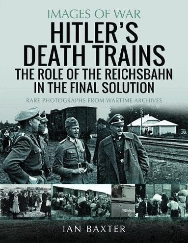 Ian Baxter - Hitler's Death Trains: The Role of the Reichsbahn in the Final Solution, Häftad
