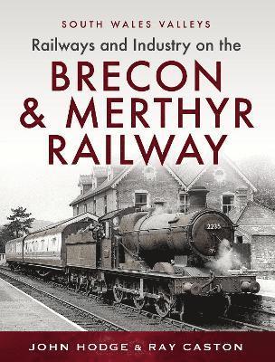 Railways and Industry on the Brecon & Merthyr Railway 1