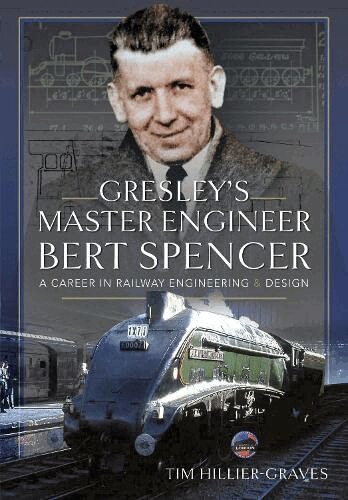 Tim Hillier-Graves - Gresley's Master Engineer, Bert Spencer, Inbunden