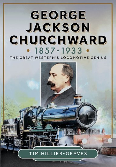 Tim Hillier-Graves - George Jackson Churchward, 1857-1933, Inbunden