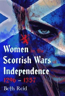 bokomslag Women in the Scottish Wars of Independence 1296-1357
