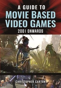 bokomslag A Guide to Movie Based Video Games, 2001 Onwards