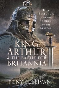 bokomslag King Arthur and the Battle for Britannia
