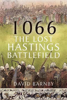 David John Barnby, John Leftwich - 1066: The Lost Hastings Battlefield, Inbunden
