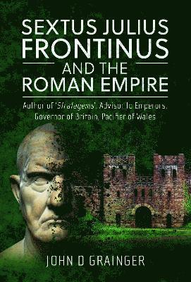 John D Grainger, John D. Grainger - Sextus Julius Frontinus and the Roman Empire, Inbunden