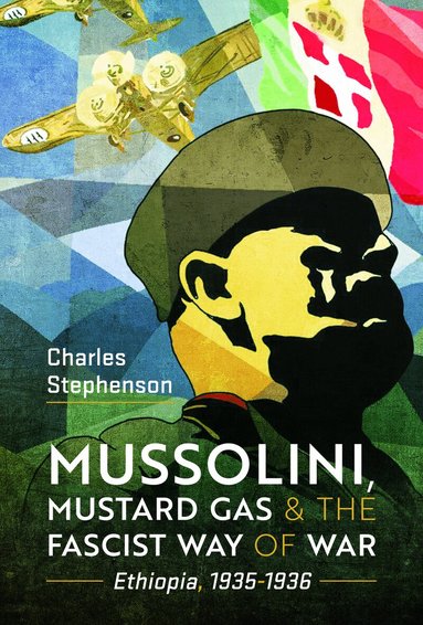 Charles Stephenson - Mussolini, Mustard Gas and the Fascist Way of War, Inbunden