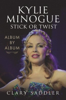 Clary Saddler - Kylie Minogue: Album by Album, Inbunden