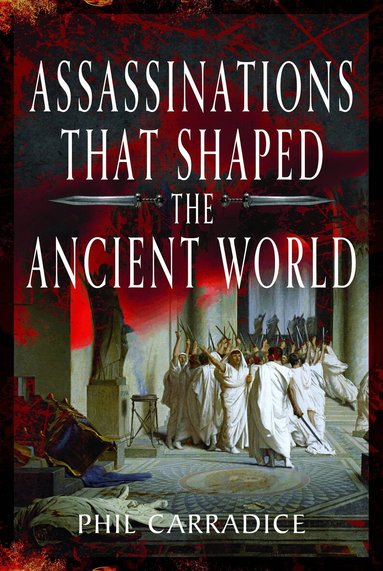 Phil Carradice - Assassinations That Shaped the Ancient World, Inbunden