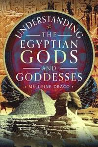 bokomslag Understanding the Egyptian Gods and Goddesses