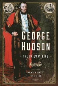 bokomslag George Hudson: The Railway King