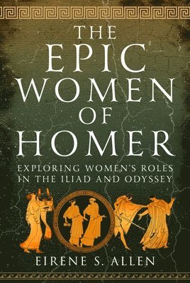 Eirene S. Allen, Eirene S Allen - Epic Women of Homer, Inbunden