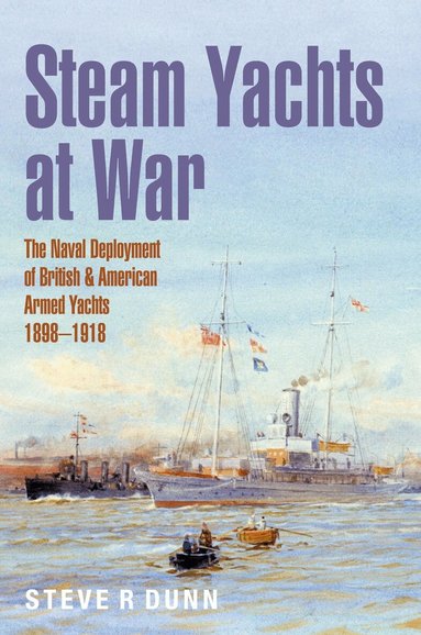 Steve Dunn - Steam Yachts at War, Inbunden