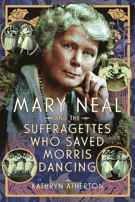 Kathryn Atherton - Mary Neal and the Suffragettes Who Saved Morris Dancing, Häftad