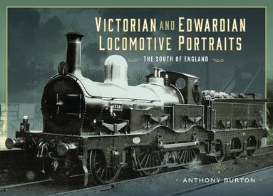 Anthony Burton - Victorian and Edwardian Locomotive Portraits - The South of England, Inbunden