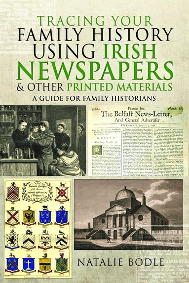 Natalie Bodle - Tracing your Family History using Irish Newspapers and other Printed Materials, Häftad