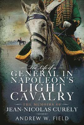 bokomslag The Life of a General in Napoleon's Light Cavalry