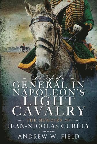 Andrew W Field, Andrew W. Field - Life of a General in Napoleon's Light Cavalry, Inbunden