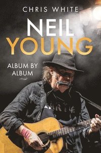 bokomslag Neil Young: Album by Album