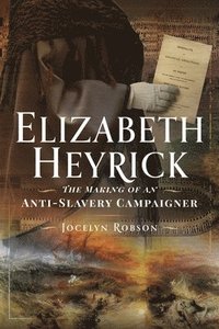 bokomslag Elizabeth Heyrick: The Making of an Anti-Slavery Campaigner