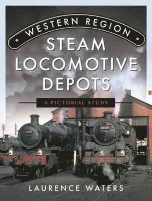 Laurence Waters - Western Region Steam Locomotive Depots, Inbunden