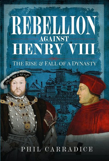 Phil Carradice - Rebellion Against Henry VIII, Inbunden