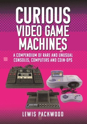 Lewis Packwood - Curious Video Game Machines, Inbunden