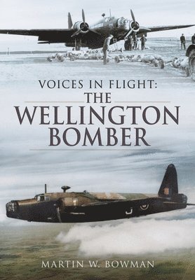 Martin W Bowman - Voices in Flight: The Wellington Bomber, Häftad