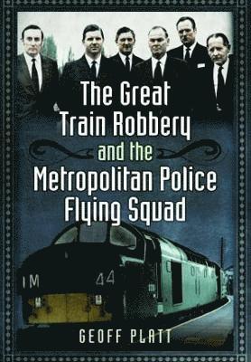 Geoff Platt - Great Train Robbery and the Metropolitan Police Flying Squad, Häftad