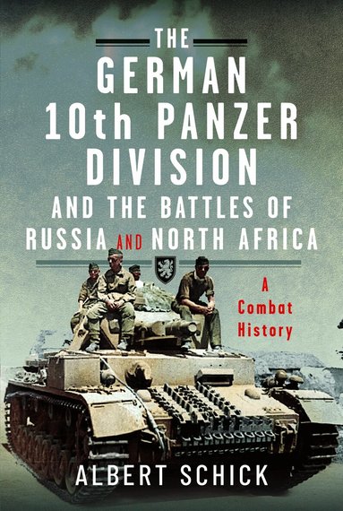 Albert Schick - German 10th Panzer Division and the Battles of Russia and North Africa, Inbunden