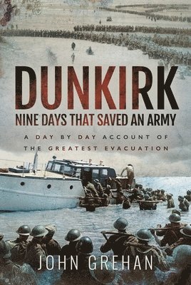 John Grehan - Dunkirk Nine Days That Saved An Army, Häftad