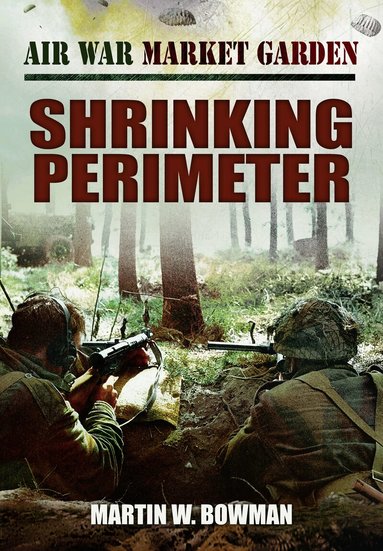 Martin W Bowman - Air War Market Garden - Shrinking Perimeter, Häftad