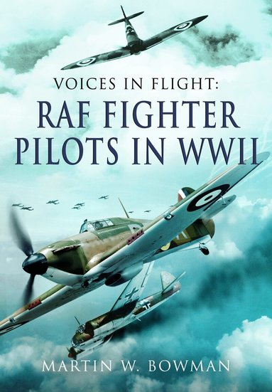 Martin W Bowman - Voices in Flight - RAF Fighter Pilots in WWII, Häftad