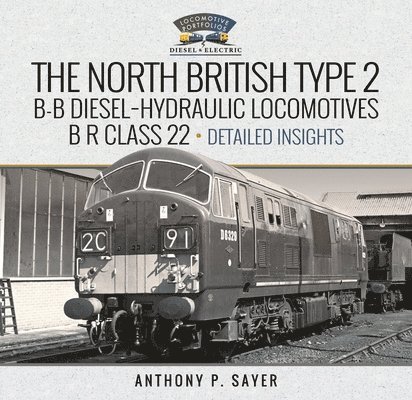 North British Type 2 B-B Diesel-Hydraulic Locomotives, B R Class 22 -Volume 2 - Detailed Insights 1