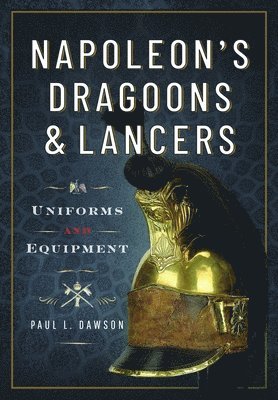 Paul L Dawson, Paul L. Dawson - Napoleon’s Dragoons and Lancers, Inbunden