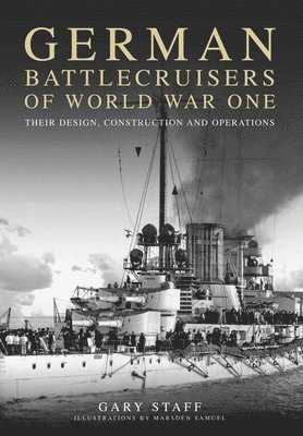 German Battlecruisers of World War One: Their Design, Construction and Operations 1