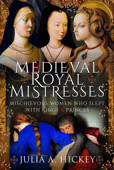 Julia A Hickey - Medieval Royal Mistresses, Inbunden