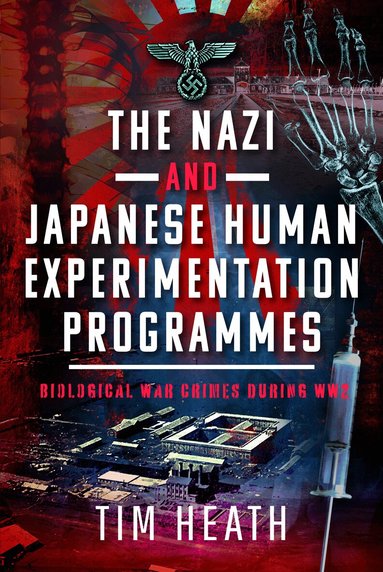 Tim Heath - Nazi and Japanese Human Experimentation Programmes, Inbunden
