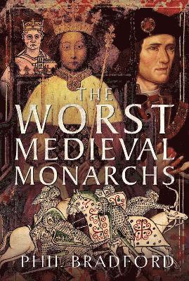 Phil Bradford - Worst Medieval Monarchs, Inbunden