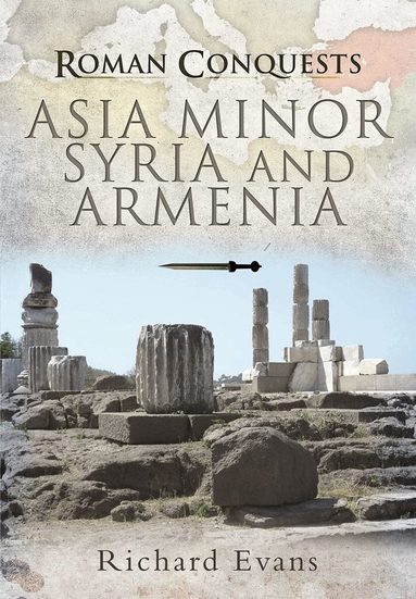 Richard Evans - Roman Conquests: Asia Minor, Syria and Armenia, Häftad