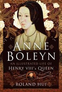 bokomslag Anne Boleyn, An Illustrated Life of Henry VIII's Queen