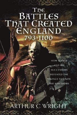 Arthur C Wright, Arthur C. Wright - Battles That Created England 793-1100, Inbunden