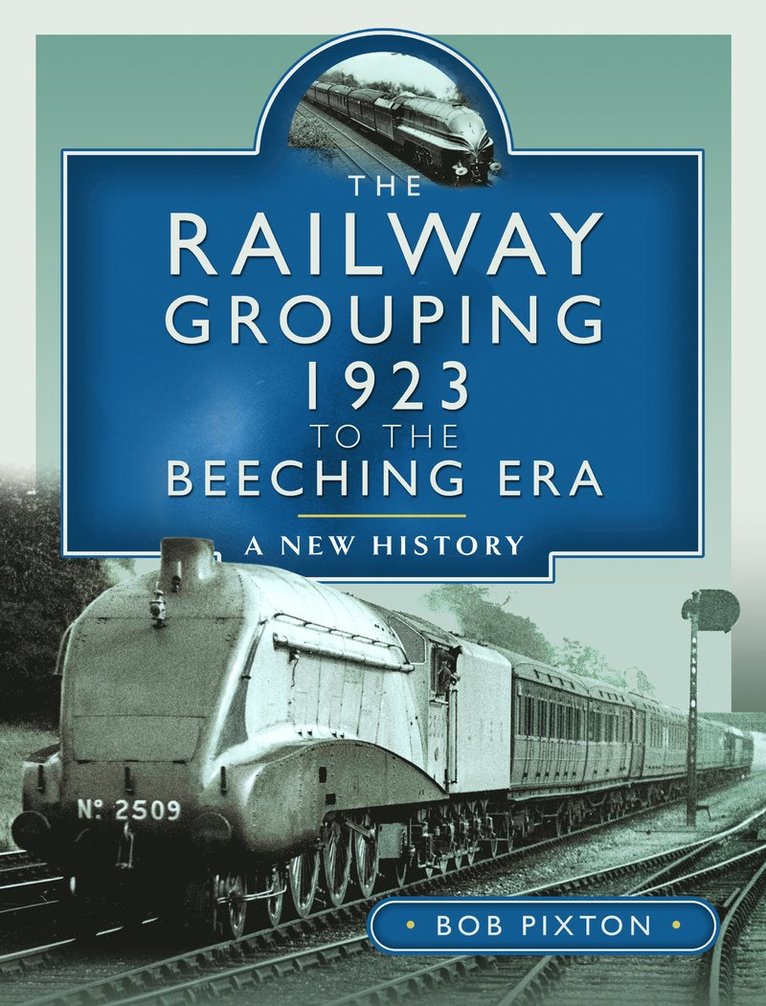 Bob Pixton - Railway Grouping 1923 to the Beeching Era, Inbunden