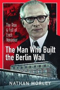 bokomslag The Man Who Built the Berlin Wall