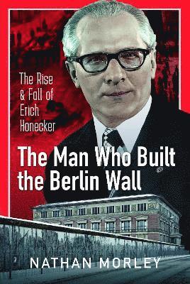 bokomslag The Man Who Built the Berlin Wall